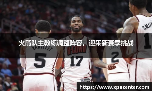 火箭队主教练调整阵容，迎来新赛季挑战