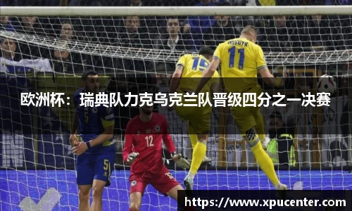 欧洲杯：瑞典队力克乌克兰队晋级四分之一决赛