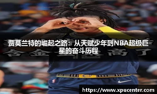 贾莫兰特的崛起之路:从天赋少年到NBA超级巨星的奋斗历程