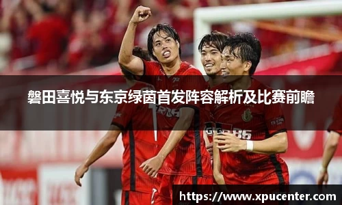 磐田喜悦与东京绿茵首发阵容解析及比赛前瞻