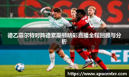 德乙菲尔特对阵德累斯顿精彩直播全程回顾与分析