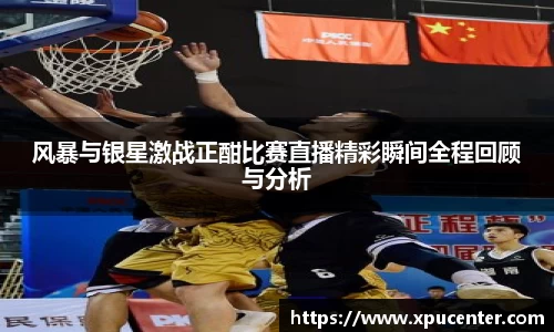 风暴与银星激战正酣比赛直播精彩瞬间全程回顾与分析