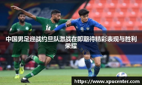 中国男足迎战约旦队激战在即期待精彩表现与胜利荣耀
