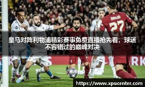 皇马对阵利物浦精彩赛事免费直播抢先看，球迷不容错过的巅峰对决